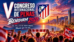 BENIDORM SE TIÑE DE ROJIBLANCO: EL V CONGRESO INTERNACIONAL DE PEÑAS DEL ATLÉTICO PROMETE HACER HISTORIA el 13, 14 y 15 de VOVIEMBRE 2026